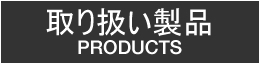 取り扱い製品 PRODUCTS